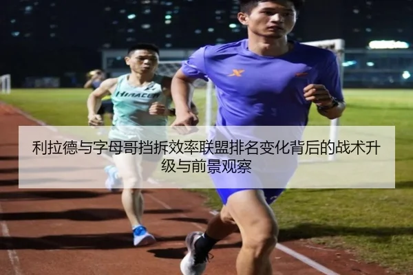 利拉德与字母哥挡拆效率联盟排名变化背后的战术升级与前景观察（aoko）
