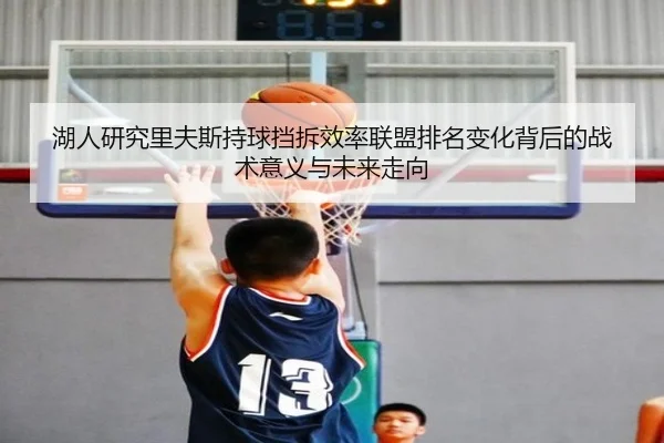 湖人研究里夫斯持球挡拆效率联盟排名变化背后的战术意义与未来走向